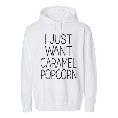 I Just Want Caramel Popcorn Funny Gift Garment-Dyed Fleece Hoodie