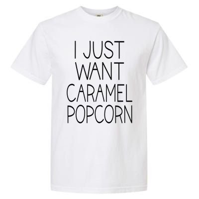 I Just Want Caramel Popcorn Funny Gift Garment-Dyed Heavyweight T-Shirt