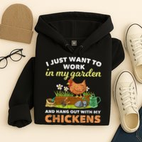 I Just Want To Work In My Garden And Hangout With My Chicken Hoodie