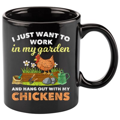 I Just Want To Work In My Garden And Hangout With My Chicken 11oz C Handle Ceramic Mug