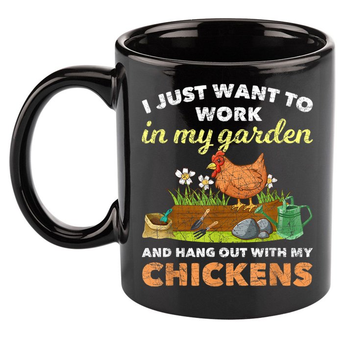 I Just Want To Work In My Garden And Hangout With My Chicken 11oz C Handle Ceramic Mug