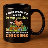 I Just Want To Work In My Garden And Hangout With My Chicken 11oz C Handle Ceramic Mug