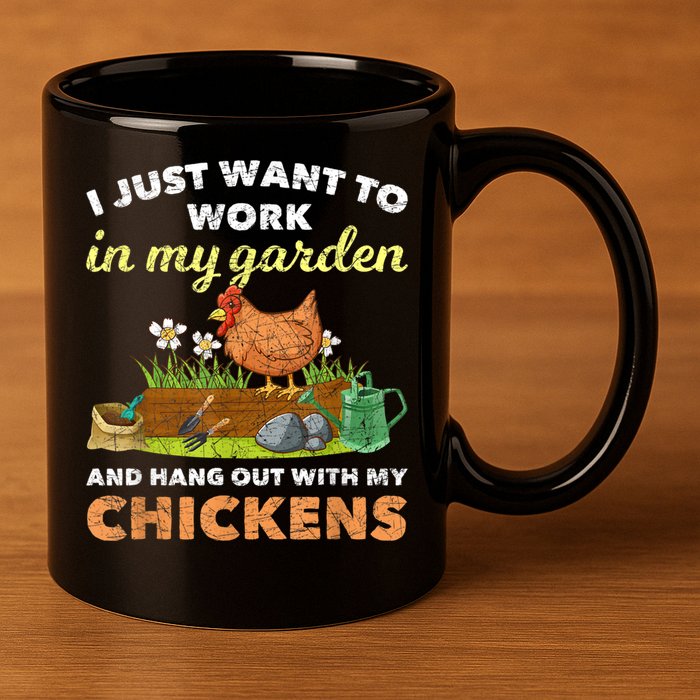 I Just Want To Work In My Garden And Hangout With My Chicken 11oz C Handle Ceramic Mug