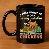 I Just Want To Work In My Garden And Hangout With My Chicken 11oz C Handle Ceramic Mug