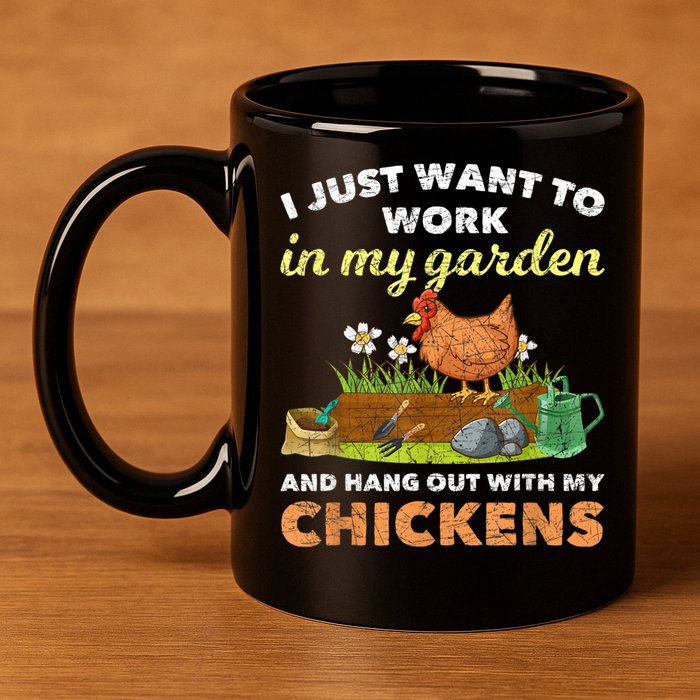 I Just Want To Work In My Garden And Hangout With My Chicken 11oz C Handle Ceramic Mug