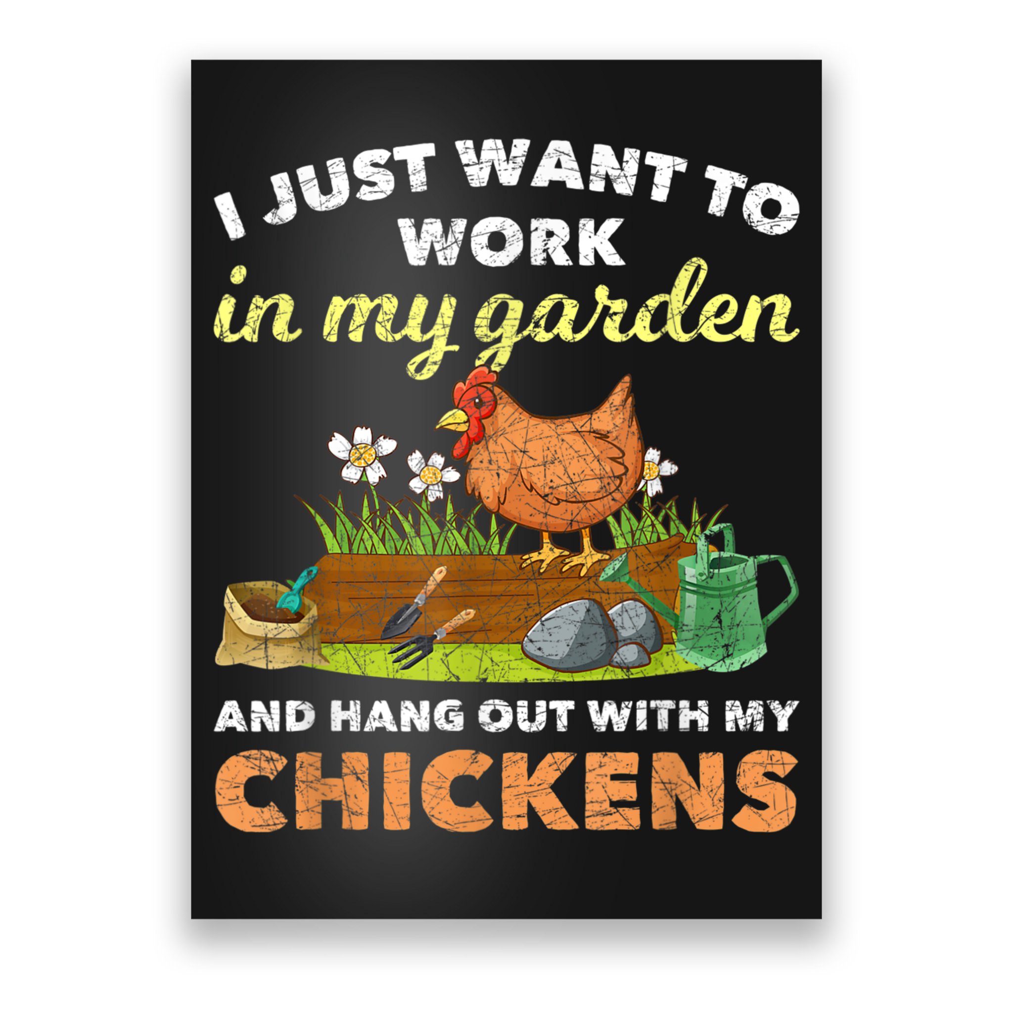 I Just Want To Work In My Garden And Hangout With My Chicken Poster