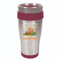 I Just Want To Work In My Garden And Hangout With My Chicken 16oz Travel Tumbler