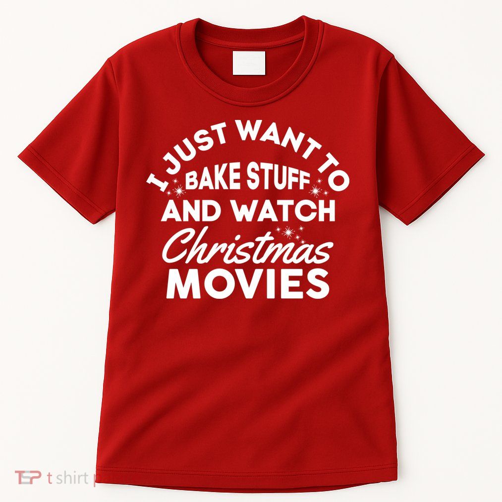 I Just Want To Bake Stuff And Watch Christmas Movies Shirts Tall T-Shirt