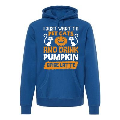 I Just Want To Pet Cats And Pumpkin Spice Lattes Gift Premium Hoodie