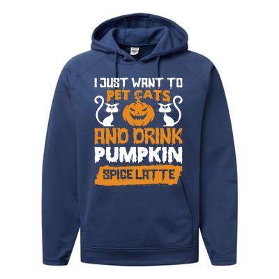 I Just Want To Pet Cats And Pumpkin Spice Lattes Gift Performance Fleece Hoodie