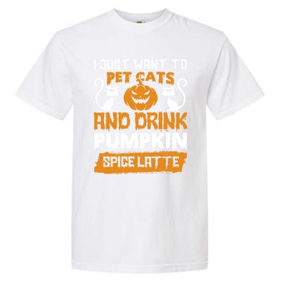 I Just Want To Pet Cats And Pumpkin Spice Lattes Gift Garment-Dyed Heavyweight T-Shirt