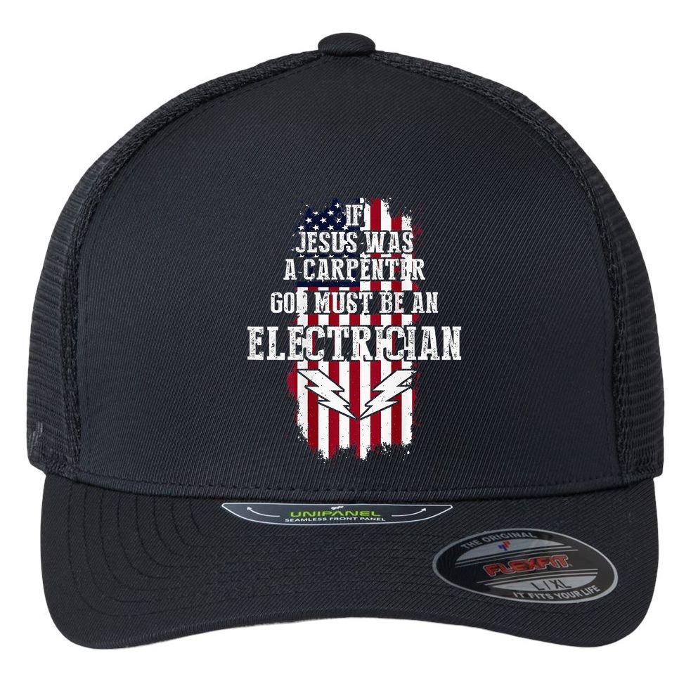 If Jesus Was A Carpenter God Must Be An Electrician Flexfit Unipanel Trucker Cap