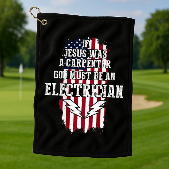 If Jesus Was A Carpenter God Must Be An Electrician Golf Towel