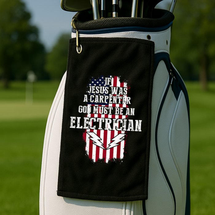 If Jesus Was A Carpenter God Must Be An Electrician Golf Towel