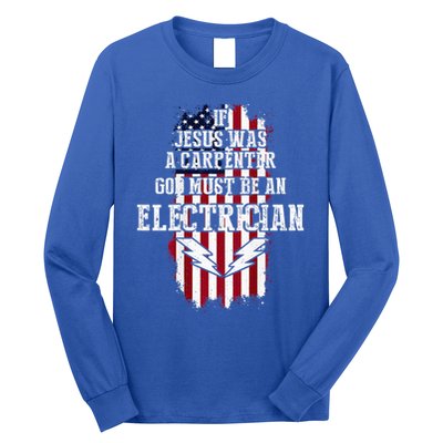 If Jesus Was A Carpenter God Must Be An Electrician Long Sleeve Shirt