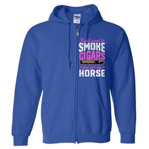 I Just Want To Smoke Cigars And Pet My Horse Gift Full Zip Hoodie