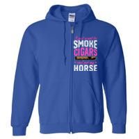 I Just Want To Smoke Cigars And Pet My Horse Gift Full Zip Hoodie