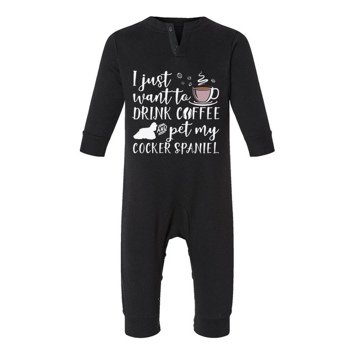 I Just Want To Drink Coffee And My Cocker Spaniel Dog Infant Fleece One Piece