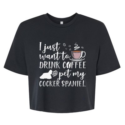 I Just Want To Drink Coffee And My Cocker Spaniel Dog Bella+Canvas Jersey Crop Tee