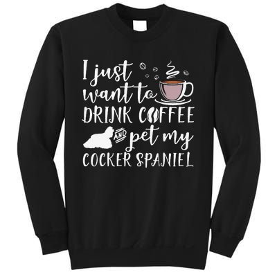 I Just Want To Drink Coffee And My Cocker Spaniel Dog Sweatshirt