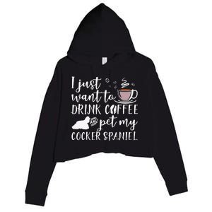 I Just Want To Drink Coffee And My Cocker Spaniel Dog Crop Fleece Hoodie