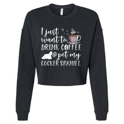 I Just Want To Drink Coffee And My Cocker Spaniel Dog Cropped Pullover Crew