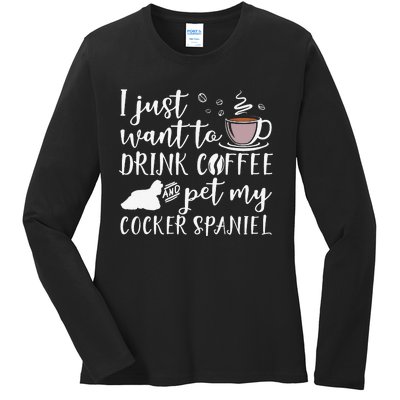 I Just Want To Drink Coffee And My Cocker Spaniel Dog Ladies Long Sleeve Shirt