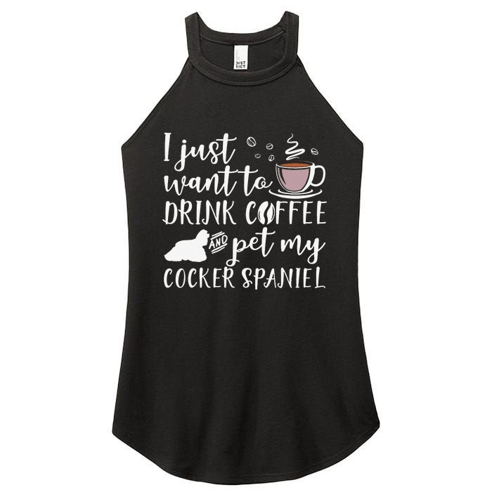 I Just Want To Drink Coffee And My Cocker Spaniel Dog Women's Perfect Tri Rocker Tank