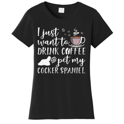 I Just Want To Drink Coffee And My Cocker Spaniel Dog Women's T-Shirt