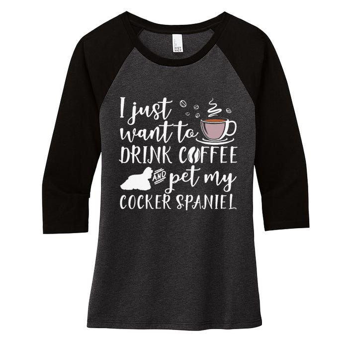 I Just Want To Drink Coffee And My Cocker Spaniel Dog Women's Tri-Blend 3/4-Sleeve Raglan Shirt