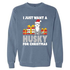 I Just Want A Husky For Christmas Cute Christmas Husky Great Gift Garment-Dyed Sweatshirt