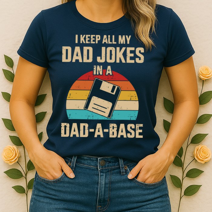 I Keep All My Dad Jokes In A Dad A Base Womens T-Shirt