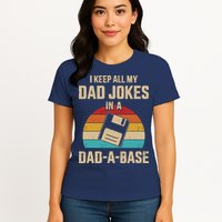 I Keep All My Dad Jokes In A Dad A Base Womens T-Shirt
