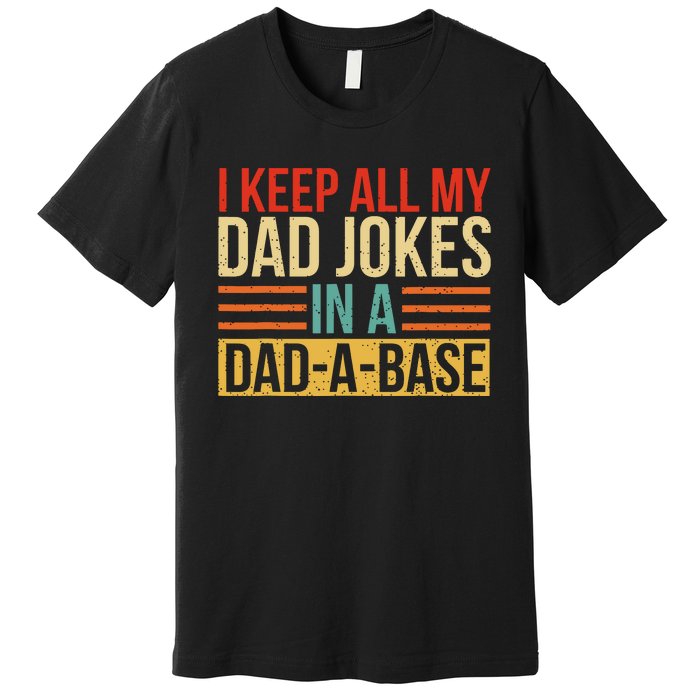 I Keep All My Dad Jokes In A Dadabase Fathers Day Gift Premium T-Shirt