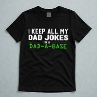 I Keep All My Dad Jokes In A Dad A Base Dad Sarcastic Funny T-Shirt