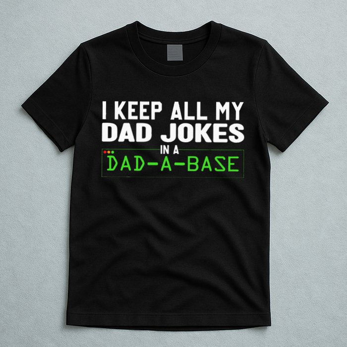 I Keep All My Dad Jokes In A Dad A Base Dad Sarcastic Funny T-Shirt
