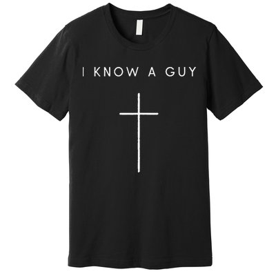 I Know A Guy Cross Minimalist Christian Religious Jesus Premium T-Shirt