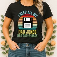 I Keep All My Dad Jokes In A DadABase Womens T-Shirt