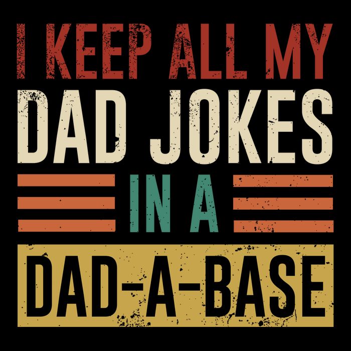 I Keep All My Dad Jokes In A Dadabase Button