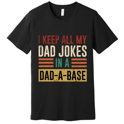 I Keep All My Dad Jokes In A Dadabase Premium T-Shirt