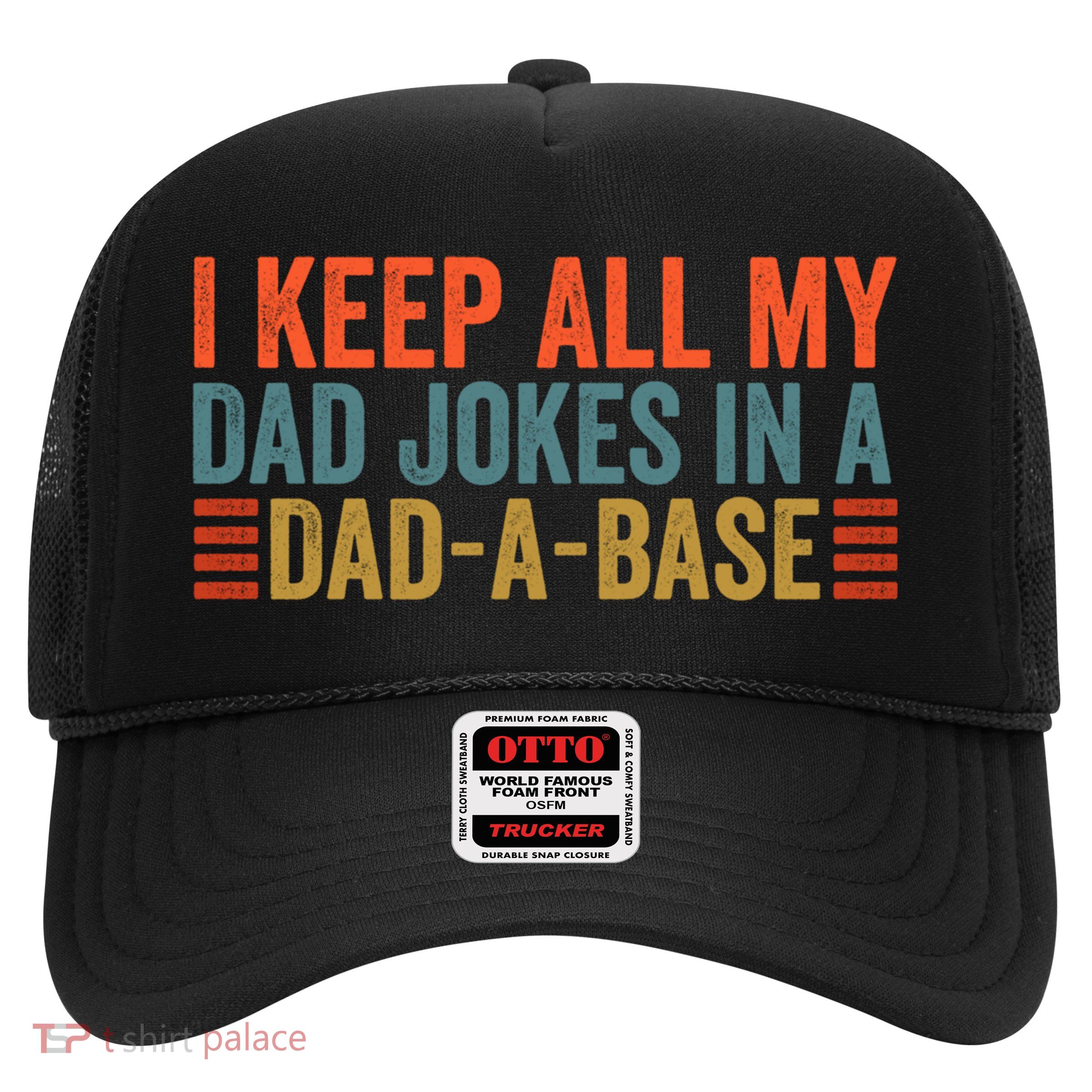 I Keep All My Dad Jokes In A Dad A Base Dad Jokes Father Day Great Gift Trucker Hat