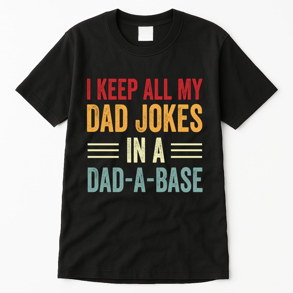 I Keep All My Dad Jokes In A Dad A Base Tall T-Shirt