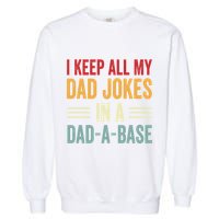 I Keep All My Dad Jokes In A Dad A Base Garment-Dyed Sweatshirt