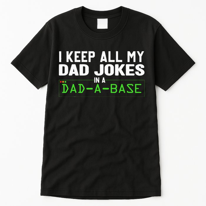 I Keep All My Dad Jokes In A Dad A Base Dad Sarcastic Funny Tall T-Shirt
