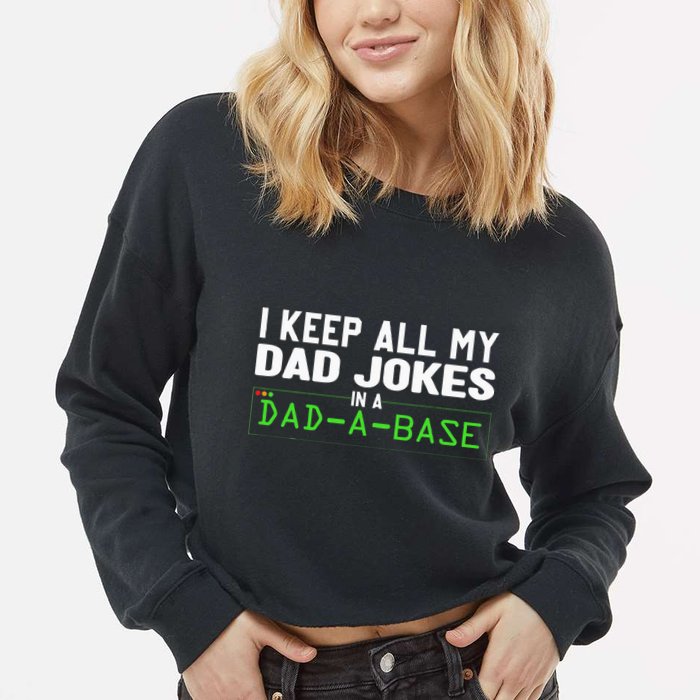 I Keep All My Dad Jokes In A Dad A Base Dad Sarcastic Funny Cropped Pullover Crew