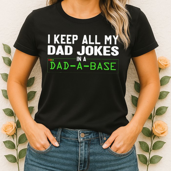I Keep All My Dad Jokes In A Dad A Base Dad Sarcastic Funny Womens T-Shirt