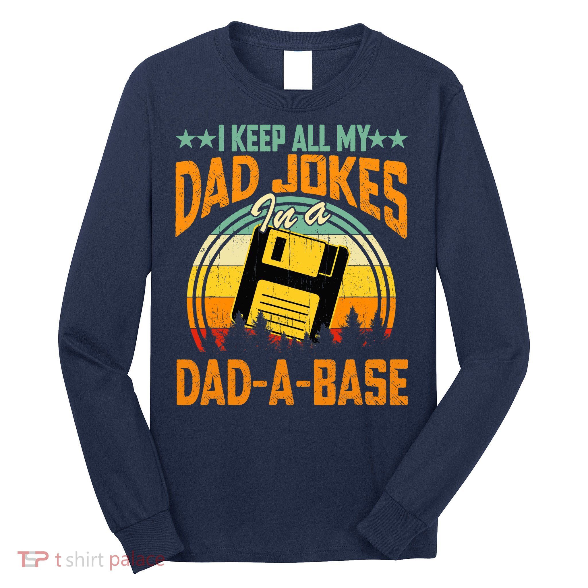 I Keep All My Dad Jokes In A Dad-A-Base Fathers Day Gift Long Sleeve Shirt