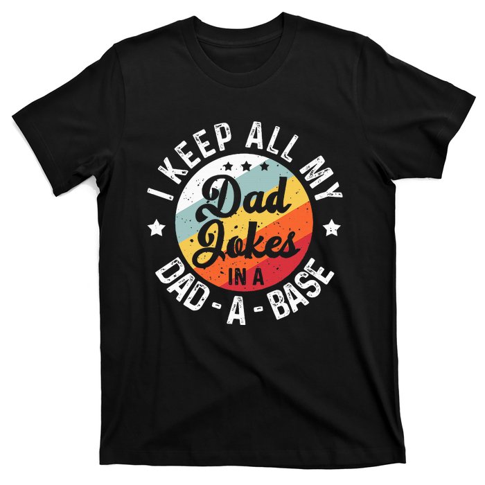 I Keep All My Dad Jokes In A Dadabase FatherS Day T-Shirt