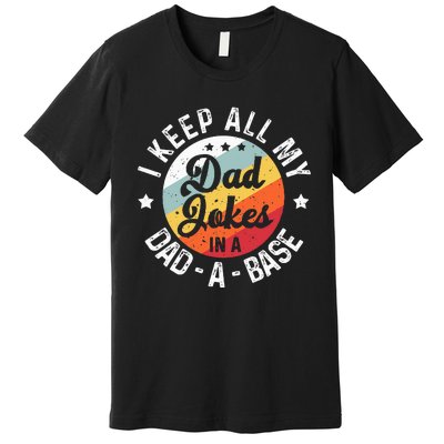 I Keep All My Dad Jokes In A Dadabase FatherS Day Premium T-Shirt