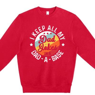 I Keep All My Dad Jokes In A Dadabase FatherS Day Premium Crewneck Sweatshirt